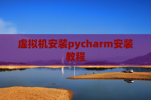 虚拟机安装pycharm安装教程